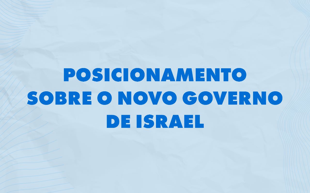 <strong>POSICIONAMENTO SOBRE O NOVO GOVERNO DE ISRAEL</strong>