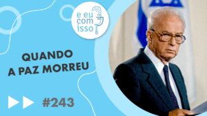 E eu com isso? #244 Israel: quando a paz morreu
