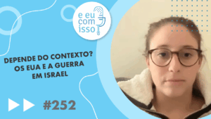 E eu com isso? #252 Depende do contexto? Os EUA e a guerra em Israel