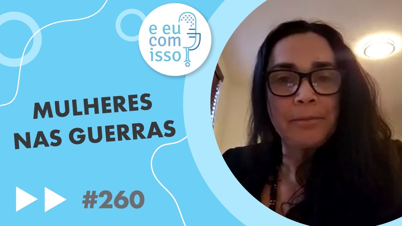 E eu com isso? #260 Mulheres e as guerras