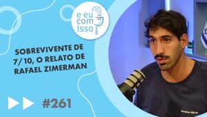 E eu com isso? #261 Sobrevivente de 7/10, o relato de Rafael Zimerman