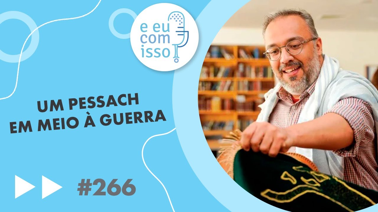 E eu com isso? #266 Um Pessach em meio a guerra