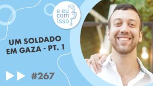 E eu com isso? #267 Um soldado em Gaza – pt. 1